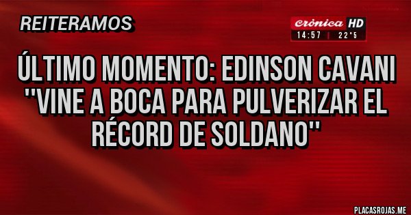 Placas Rojas - ÚLTIMO MOMENTO: Edinson Cavani ''VINE A BOCA PARA PULVERIZAR EL RÉCORD DE SOLDANO''