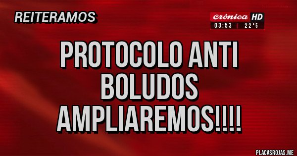 Placas Rojas - PROTOCOLO ANTI BOLUDOS 
AMPLIAREMOS!!!!