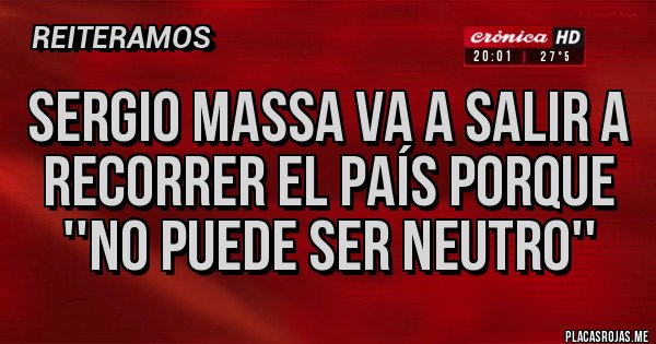 Placas Rojas - Sergio Massa va a salir a recorrer el país porque ''no puede ser neutro''