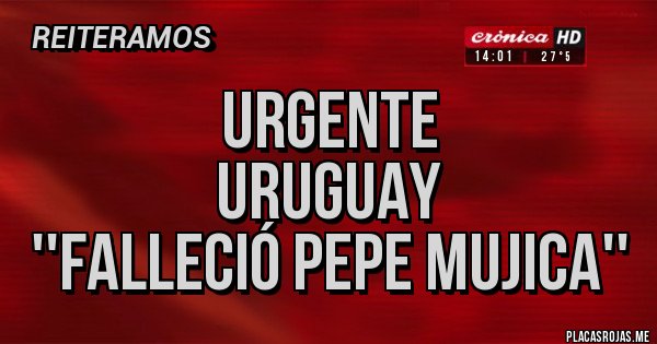 Placas Rojas - Urgente 
Uruguay 
''Falleció Pepe Mujica''