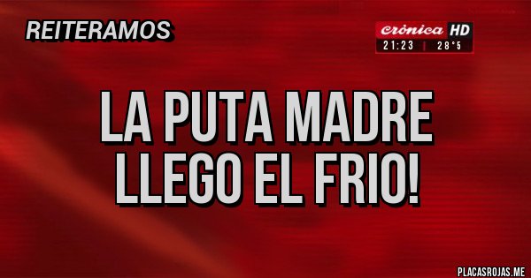 Placas Rojas - la puta madre
llego el frio!