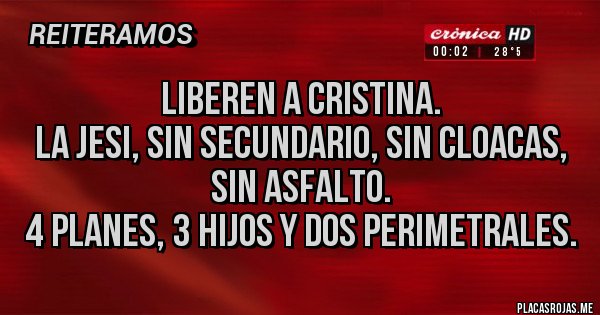 Placas Rojas - Liberen a Cristina.
La Jesi, sin secundario, sin cloacas, sin asfalto.
4 planes, 3 hijos y dos perimetrales.