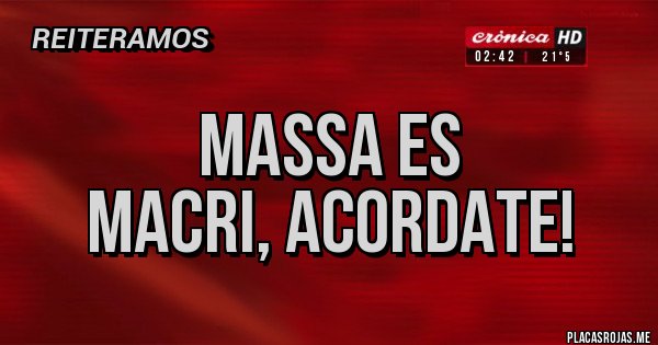 Placas Rojas - Massa es
Macri, acordate!