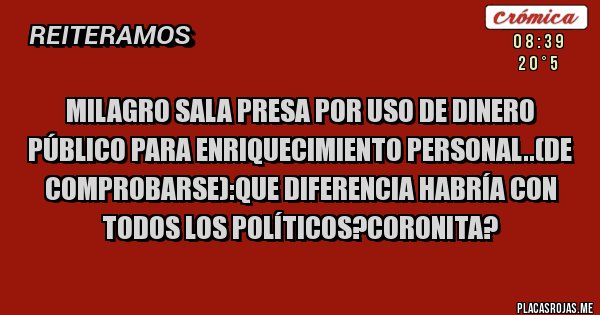 Placas Rojas - milagro sala presa por uso de dinero público para enriquecimiento personal..(de comprobarse):que diferencia habría con todos los políticos?coronita?