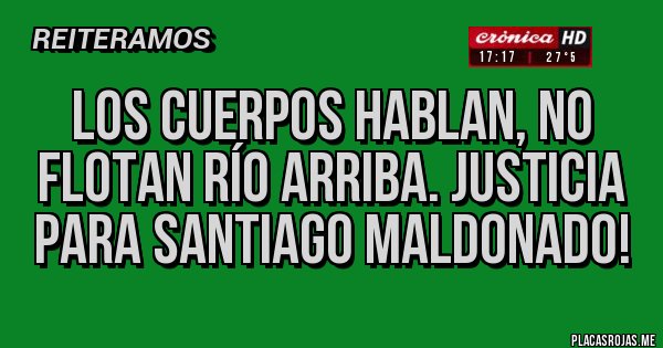 Placas Rojas - Los CUERPOS hablan, no flotan río arriba. Justicia para Santiago Maldonado! 