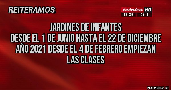 Placas Rojas - JARDINES DE INFANTES
DESDE EL 1 DE JUNIO HASTA EL 22 DE DICIEMBRE
AÑO 2021 DESDE EL 4 DE FEBRERO EMPIEZAN LAS CLASES
