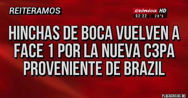 Placas Rojas - HINCHAS DE BOCA VUELVEN A FACE 1 POR LA NUEVA C3PA PROVENIENTE DE BRAZIL