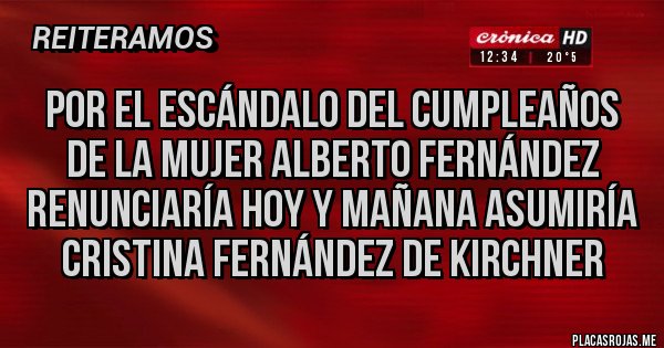 Placas Rojas - Por el escándalo del cumpleaños de la mujer Alberto Fernández renunciaría hoy y mañana asumiría Cristina Fernández de kirchner