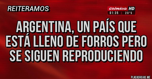 Placas Rojas - Argentina, un país que está lleno de forros pero se siguen reproduciendo