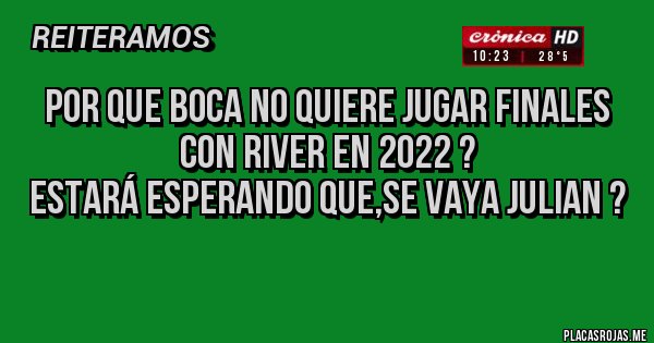 Placas Rojas - Por que boca no quiere jugar finales con river en 2022 ?
Estará esperando que,se vaya JULIAN ?
