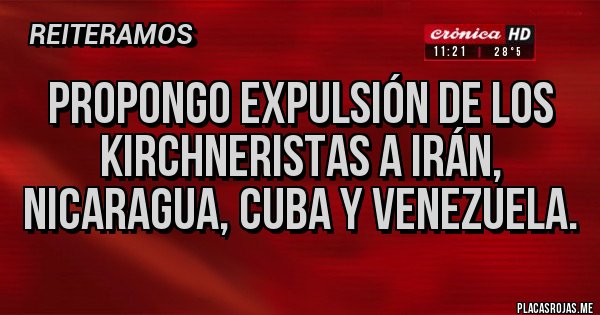 Placas Rojas - Propongo expulsión de los kirchneristas a irán, Nicaragua, cuba y Venezuela.