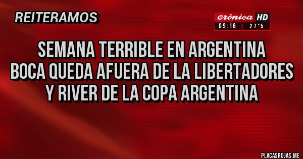 Placas Rojas - SEMANA TERRIBLE EN ARGENTINA
BOCA QUEDA AFUERA DE LA LIBERTADORES
Y RIVER DE LA COPA ARGENTINA
Placas Rojas - SEMANA TERRIBLE EN ARGENTINA
BOCA QUEDA AFUERA DE LA LIBERTADORES
Y RIVER DE LA COPA ARGENTINA