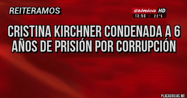 Placas Rojas - Cristina Kirchner condenada a 6 años de prisión por corrupción
