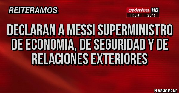 Placas Rojas - declaran a Messi superministro de economia, de seguridad y de relaciones exteriores Placas Rojas - declaran a Messi superministro de economia, de seguridad y de relaciones exteriores