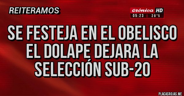 Placas Rojas - SE FESTEJA EN EL OBELISCO
EL DOLAPE DEJARA LA SELECCIÓN SUB-20