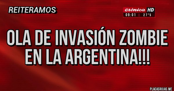 Placas Rojas - Ola de invasión zombie en la argentina!!! Placas Rojas - Ola de invasión zombie en la argentina!!!