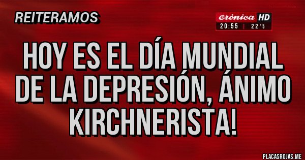 Placas Rojas - Hoy es el día mundial de la depresión, ánimo kirchnerista! Placas Rojas - Hoy es el día mundial de la depresión, ánimo kirchnerista!