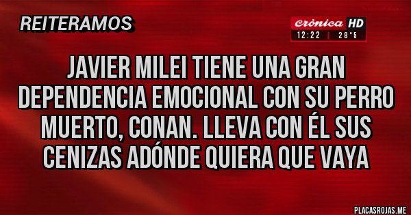 Placas Rojas - JAVIER MILEI TIENE UNA GRAN DEPENDENCIA EMOCIONAL CON SU PERRO MUERTO, CONAN. LLEVA CON ÉL SUS CENIZAS ADÓNDE QUIERA QUE VAYA 