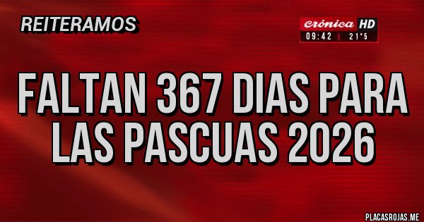 Placas Rojas - FALTAN 367 DIAS PARA LAS PASCUAS 2026 Placas Rojas - FALTAN 367 DIAS PARA LAS PASCUAS 2026