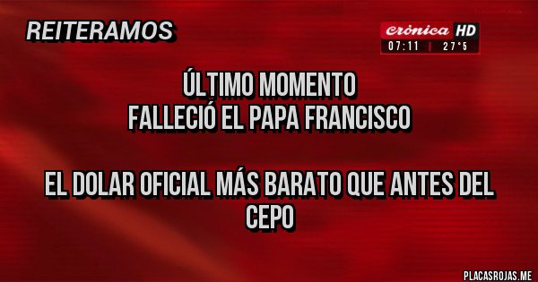 Placas Rojas - Último momento
Falleció el papa francisco

El dolar OFICIAL más barato que antes del CEPO