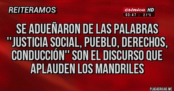 Placas Rojas - Se adueñaron de las palabras ''justicia social, pueblo, derechos, conducción'' son el discurso que aplauden los mandriles