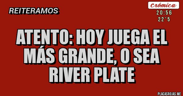 Placas Rojas - Atento: hoy juega el más grande, o sea River Plate