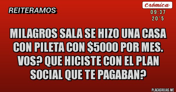 Placas Rojas - Milagros sala se hizo una casa con pileta con $5000 por mes. vos? Que hiciste con el plan social que te pagaban?