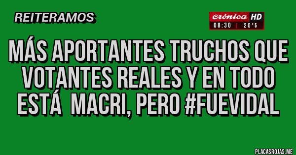 Placas Rojas - Más aportantes truchos que votantes reales y en todo está  Macri, pero #FueVidal 