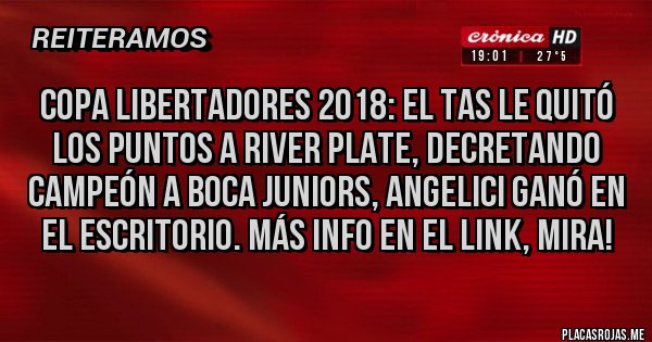 Placas Rojas - Copa Libertadores 2018: el TAS le quitó los puntos a River Plate, decretando Campeón a Boca Juniors, Angelici ganó en el escritorio. Más info en el link, mira!