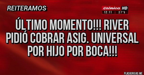 Placas Rojas - Último momento!!! River pidió cobrar asig. Universal por hijo por boca!!!