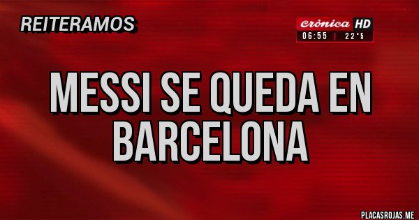 Placas Rojas - Messi se queda en Barcelona 