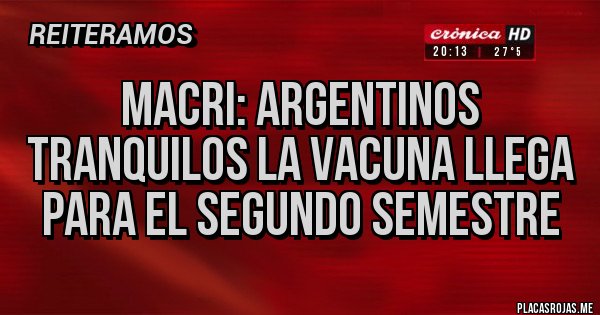 Placas Rojas - Macri: Argentinos tranquilos la vacuna llega para el segundo semestre