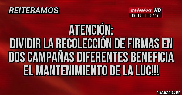 Placas Rojas - ATENCIÓN:
Dividir la recolección de firmas en dos campañas diferentes beneficia el mantenimiento de la LUC!!! Placas Rojas - ATENCIÓN:
Dividir la recolección de firmas en dos campañas diferentes beneficia el mantenimiento de la LUC!!!