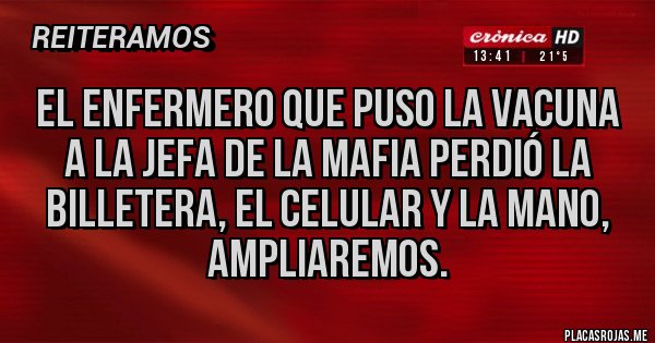 Placas Rojas - El enfermero que puso la vacuna a la jefa de la mafia perdió la billetera, el celular y la mano, AMPLIAREMOS.