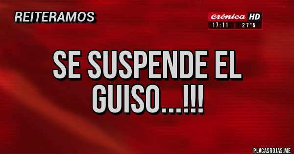 Placas Rojas - Se suspende el guiso...!!!