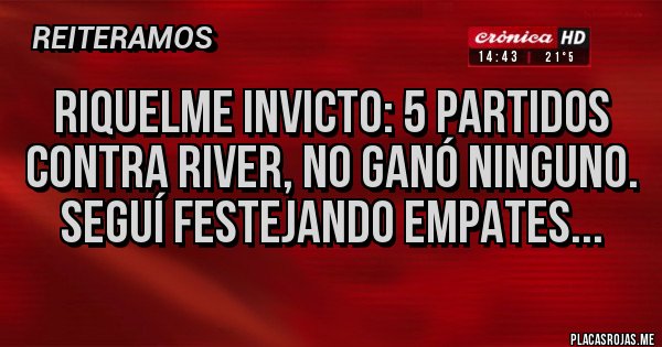 Placas Rojas - Riquelme invicto: 5 partidos contra River, no ganó ninguno. Seguí festejando empates...