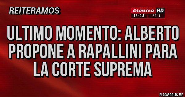 Placas Rojas - Ultimo momento: Alberto propone a rapallini para la corte suprema