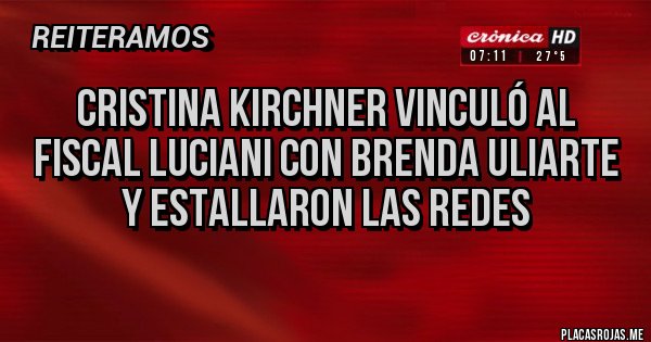 Placas Rojas - Cristina Kirchner vinculó al fiscal Luciani con Brenda Uliarte y estallaron las redes
Placas Rojas - Cristina Kirchner vinculó al fiscal Luciani con Brenda Uliarte y estallaron las redes