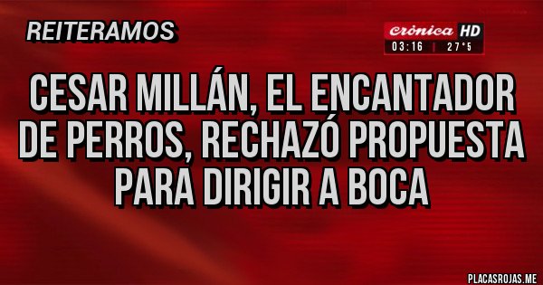 Placas Rojas - Cesar Millán, el encantador de perros, rechazó propuesta para dirigir a Boca