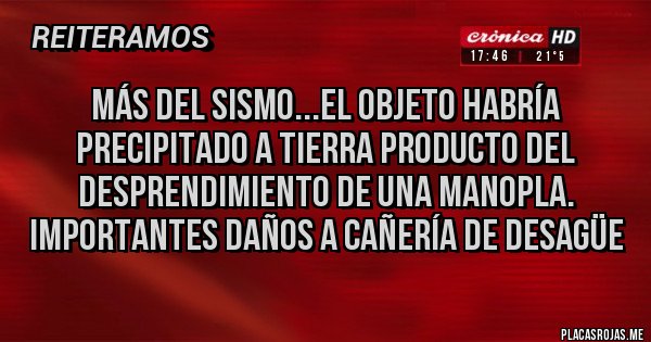 Placas Rojas - Más del sismo...el objeto habría precipitado a tierra producto del DESPRENDIMIENTO de una manopla. Importantes daños a cañería de desagüe 