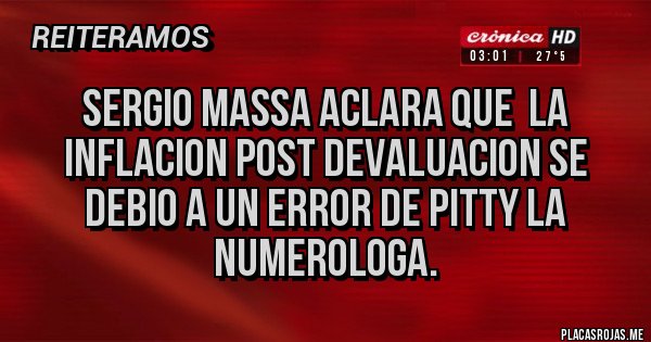 Placas Rojas - SERGIO MASSA ACLARA QUE  LA INFLACION POST DEVALUACION SE DEBIO A UN ERROR DE PITTY LA NUMEROLOGA.