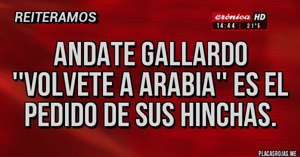 Placas Rojas - Andate Gallardo ''Volvete a Arabia'' es el pedido de sus hinchas. 