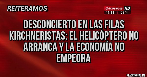Placas Rojas - Desconcierto en las filas kirchneristas: El helicóptero no arranca y la economía no empeora Placas Rojas - Desconcierto en las filas kirchneristas: El helicóptero no arranca y la economía no empeora