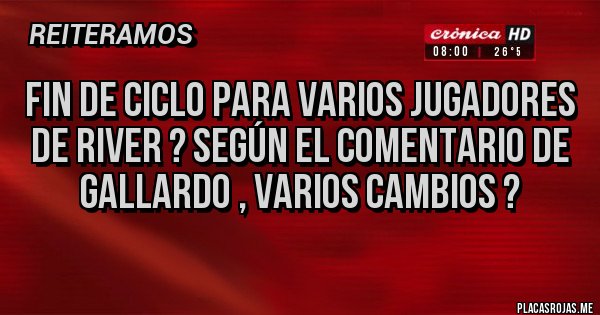 Placas Rojas - Fin de ciclo para varios jugadores de River ? Según el comentario de Gallardo , varios Cambios ? 