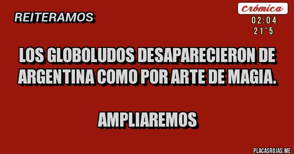 Placas Rojas - LOS GLOBOLUDOS DESAPARECIERON DE ARGENTINA COMO POR ARTE DE MAGIA.

AMPLIAREMOS