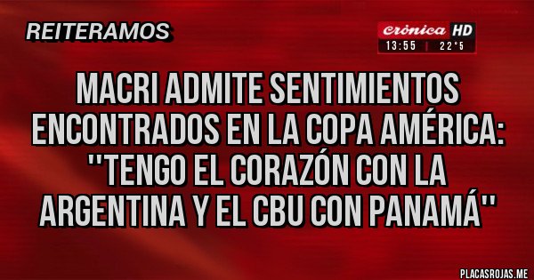 Placas Rojas - Macri admite sentimientos encontrados en la Copa América: ''Tengo el corazón con la Argentina y el CBU con Panamá''