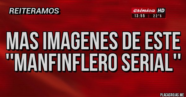 Placas Rojas - Mas imagenes de este ''Manfinflero Serial'' Placas Rojas - Mas imagenes de este ''Manfinflero Serial''