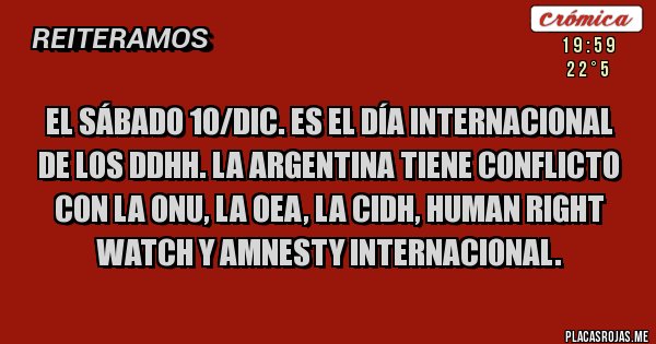 Placas Rojas - El sábado 10/Dic. es el Día internacional de los DDHH. La Argentina tiene conflicto con la ONU, la OEA, la CIDH, Human Right Watch y Amnesty Internacional.