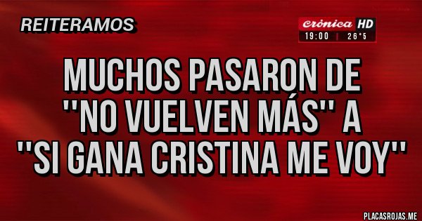 Placas Rojas - Muchos pasaron de 
''No vuelven más'' a 
''Si gana Cristina me voy''