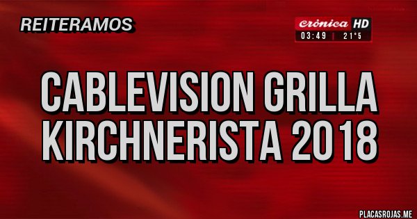 Placas Rojas - Cablevision grilla kirchnerista 2018